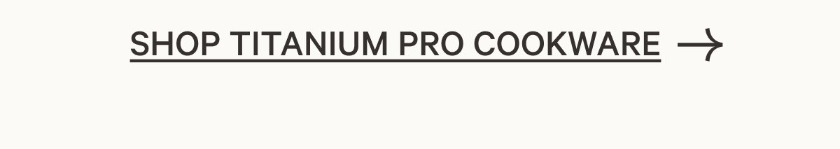 SHOP TITANIUM PRO COOKWARE