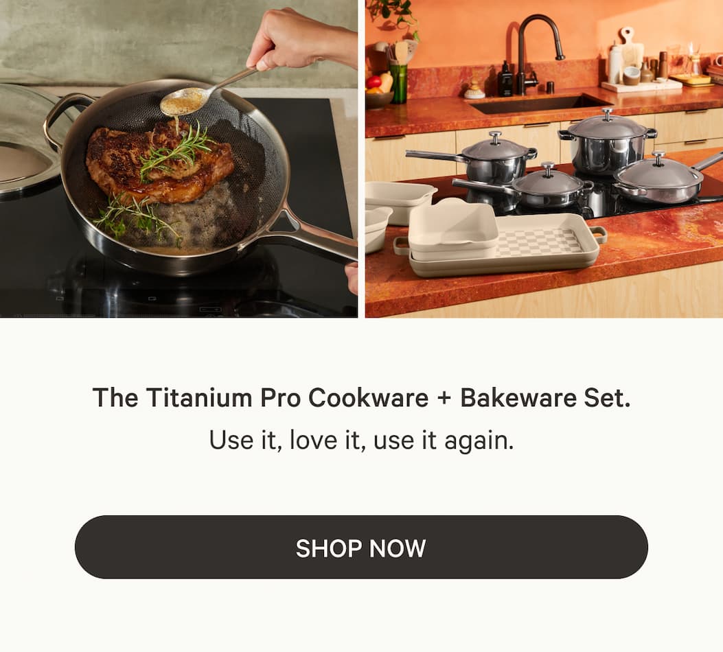 The Titanium Pro Cookware + Bakeware Set. Use it, love it, use it again. | SHOP NOW