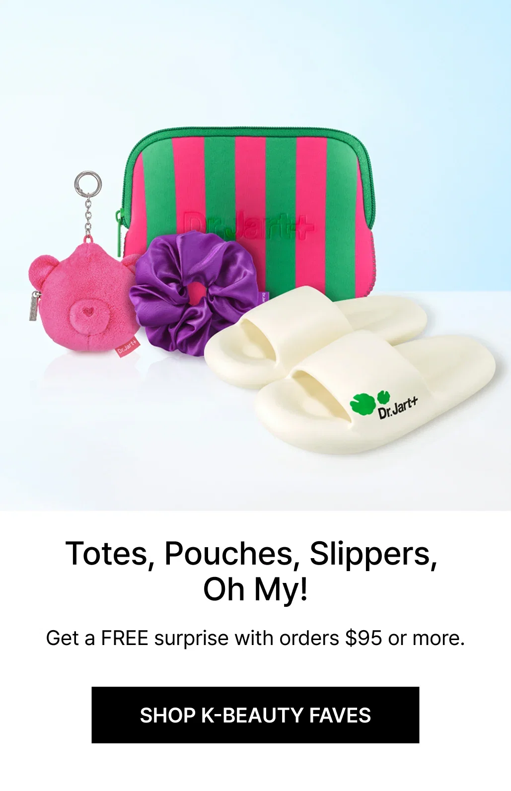 Totes, Pouches, Slippers, Oh My! | Get a FREE surprise with orders $95 or more. | SHOP K-BEAUTY FAVES