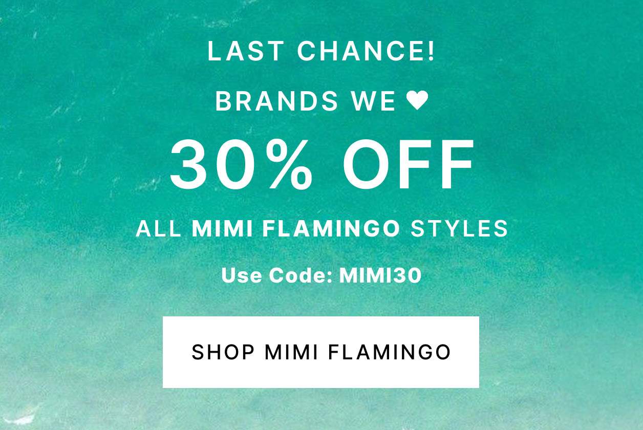 LAST CHANCE! Brands We Love 30% OFF All Mimi Flamingo Styles