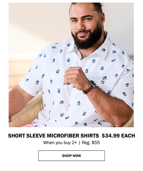 SHORT SLEEVE MICROFIBER SHIRTS 34.99 EACH. When you buy 2+ | Reg. $55