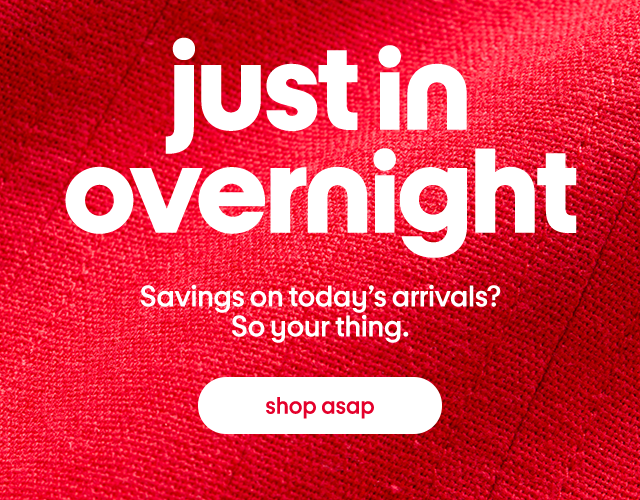 just in overnight Savings on today's arrivals? So your thing. shop asap