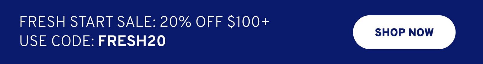 Fresh start sale with 20% off $100+ with code FRESH20