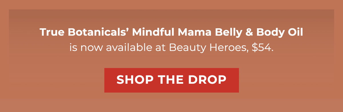 True Botanicals’ Mindful Mama Belly & Body Oil is now available at Beauty Heroes, $54. 