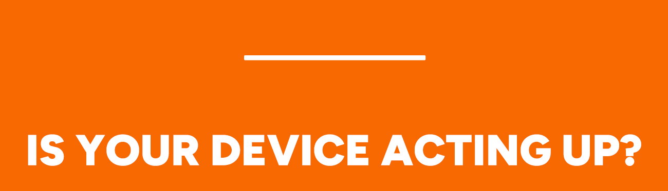 Is your device acting up?