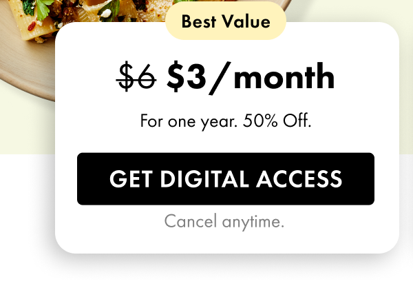 Best Value — $3/month (regularly $6). For one year. 50% Off. Get Digital Access. Cancel anytime