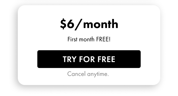 $6/month — First month FREE! Try For Free. Cancel anytime.