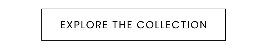 EXPLORE THE COLLECTION