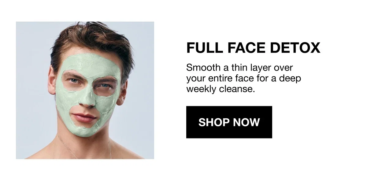 FULL FACE DETOX | Smooth a thin layer over your entire face for a deep weekly cleanse. | SHOP NOW