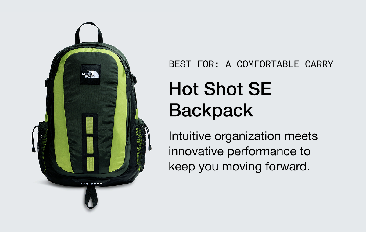 BEST FOR: A COMFORTABLE CARRY. Hot Shot SE Backpack. Intuitive organization meets innovative performance to keep you moving forward.
