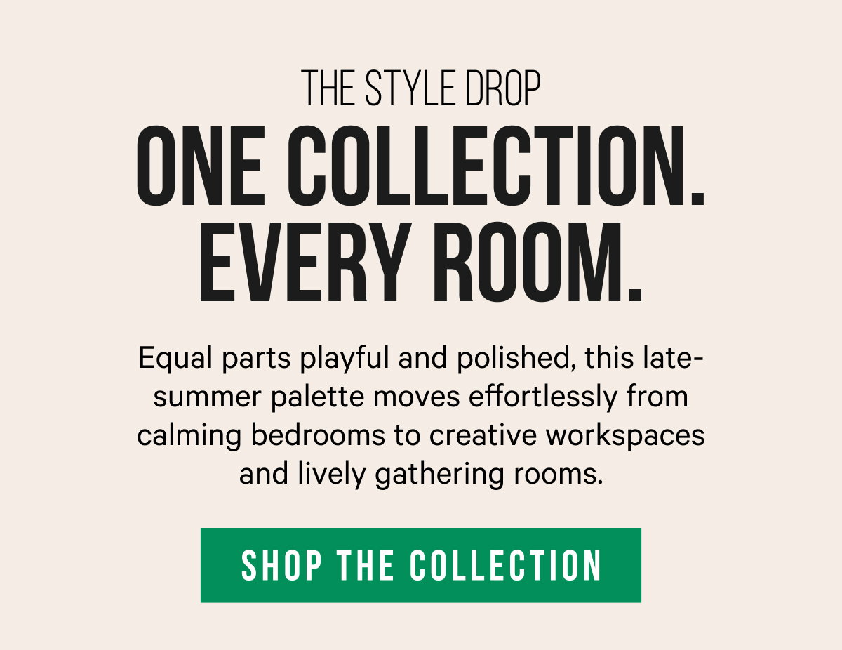 One Collection. Every Room. Equal parts playful and polished, this late-summer palette moves effortlessly from calming bedrooms to creative workspaces and lively gathering rooms.