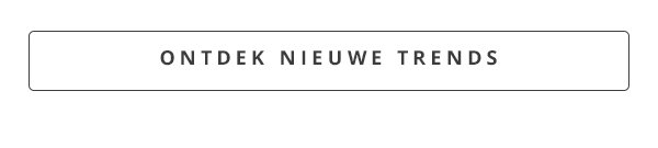 ONTDEK NIEUWE TRENDS