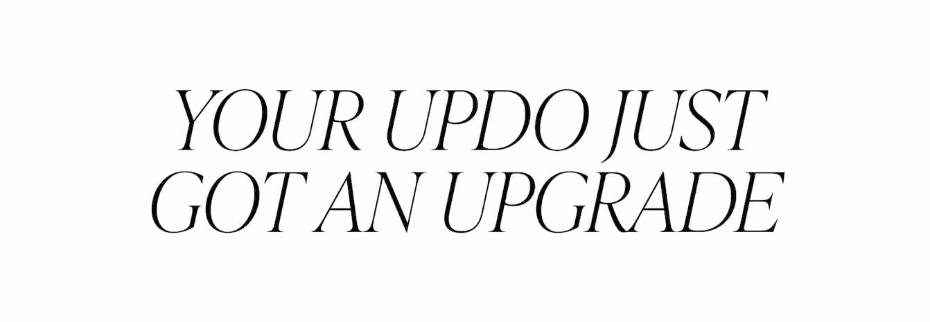 YOUR UPDO JUST GOT AN UPGRADE