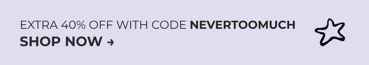 SAVE AN EXTRA 40% OFF WITH CODE NEVERTOOMUCH