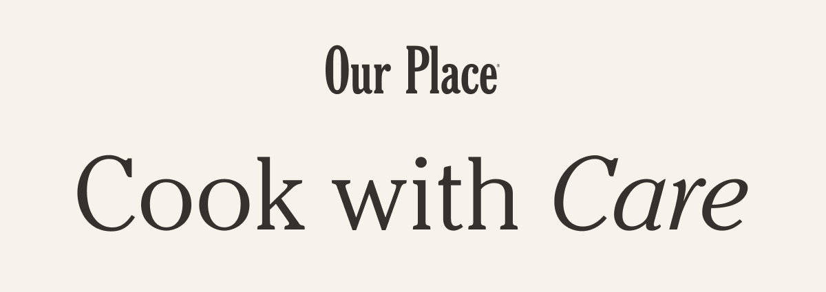 Our Place | Cook with Care