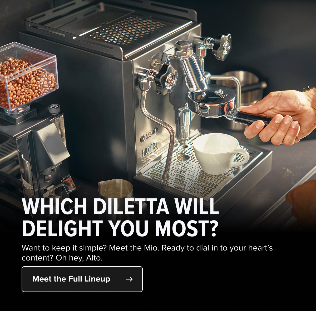 WHICH DILETTA WILL DELIGHT YOU MOST? Want to keep it simple? Meet the Mio. Ready to dial in to your heart’s content? Oh hey, Alto.  Meet the Full Lineup