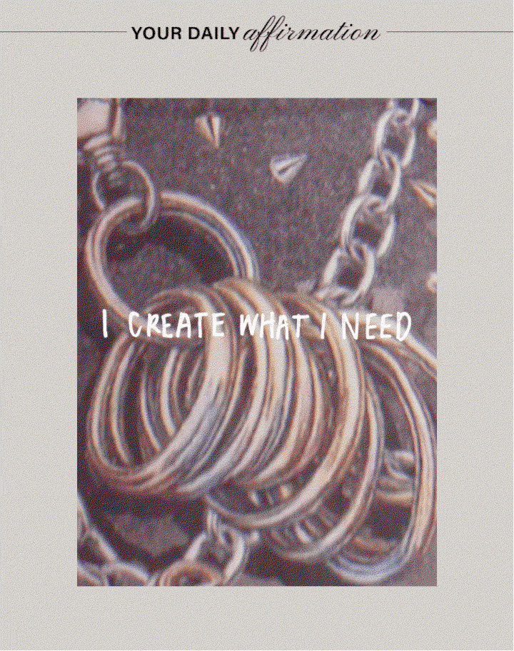 YOUR DAILY AFFIRMATION: I CREATE WHAT I NEED