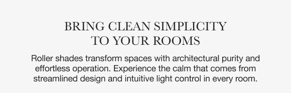 Bring Clean Simplicity to Your Rooms | Roller shades transform spaces with architectural purity and effortless operation. Experience the calm that comes from streamlined design and intuitive light control in every room.