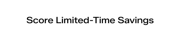 Score Limited-Time Savings.