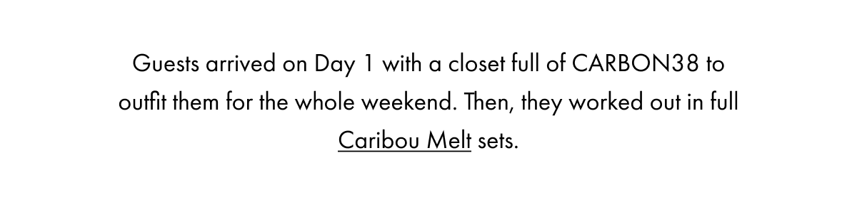 Guests arrived on Day 1 with a closet full of CARBON38 to outfit them for the whole weekend. Then, they worked out in full Caribou Melt sets.