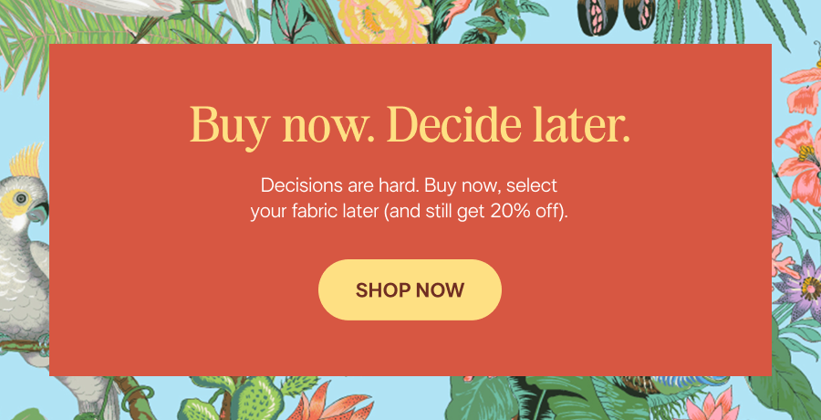 Decide your fabric later