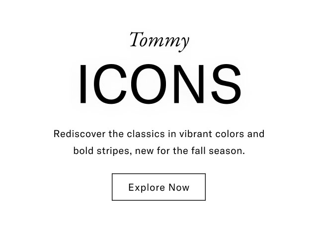 Tommy ICONS Rediscover the classics in vibrant colors and bold stripes, new for the fall season. Explore Now 