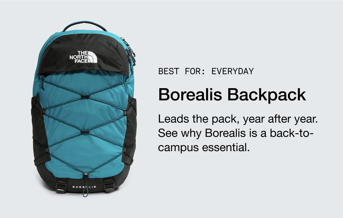 BEST FOR: EVERYDAY. Borealis Backpack. Leads the pack, year after year. See why Borealis is a back-to-campus essential.