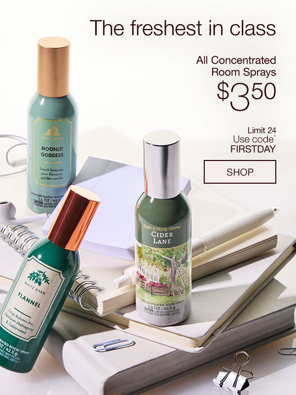 The freshest in class All Concentrated Room Sprays $3.50 Limit 24 Use code* FIRSTDAY SHOP