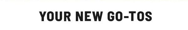 Your New Go-Tos