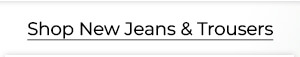 Shop New Jeans & Trousers