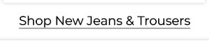 Shop New Jeans & Trousers
