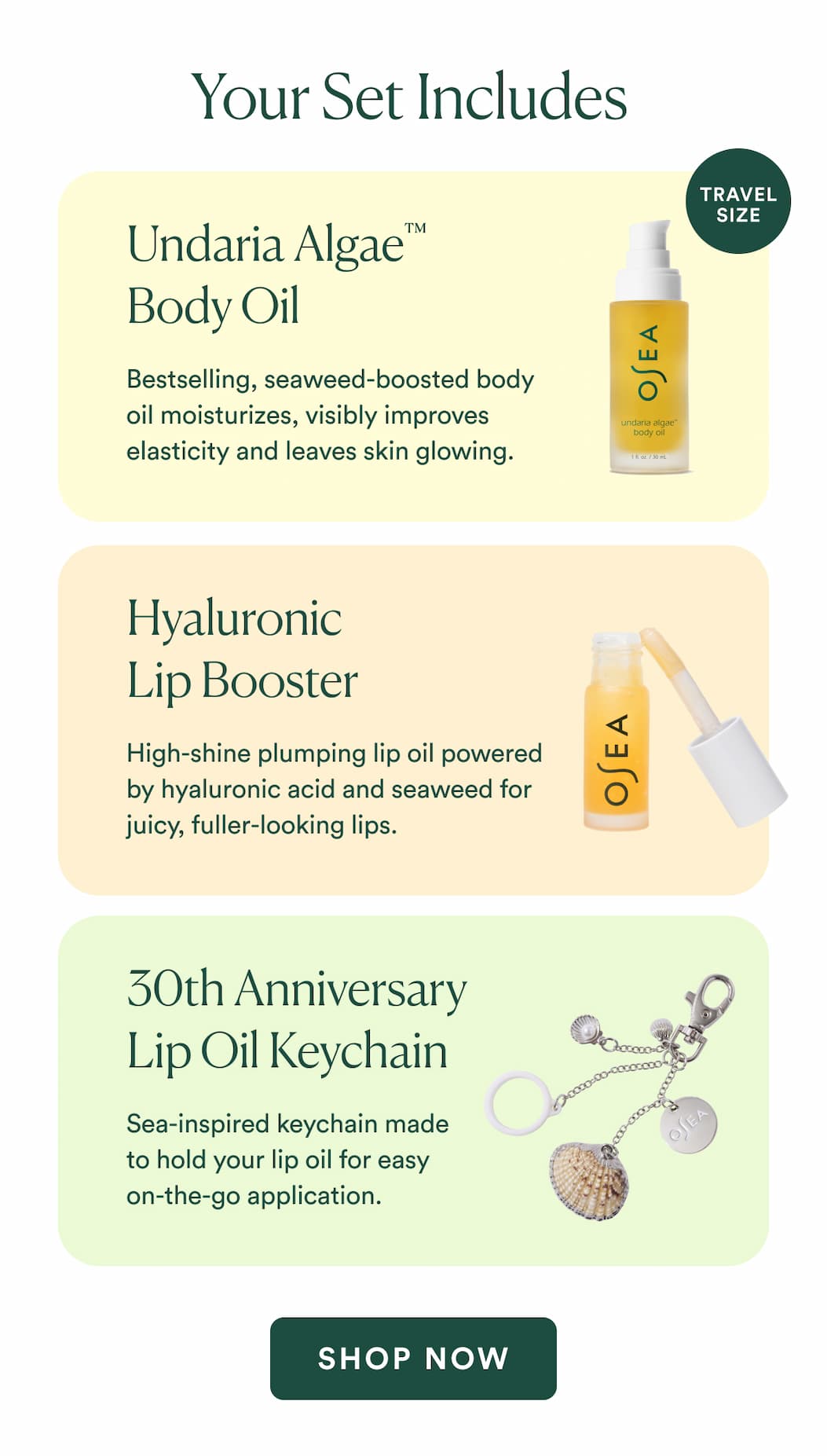 Undaria Algae™ Body Oil Bestselling, seaweed-boosted body oil moisturizes, visibly improves elasticity and leaves skin glowing.   Hyaluronic Lip Booster High-shine plumping lip oil powered by hyaluronic acid and seaweed for juicy, fuller-looking lips.   30th Anniversary Lip Oil Keychain Sea-inspired keychain made to hold your lip oil for easy on-the-go application.