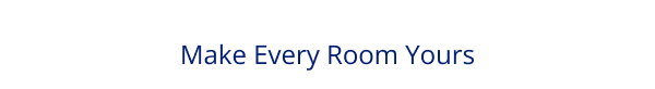 Make Every Room Yours
