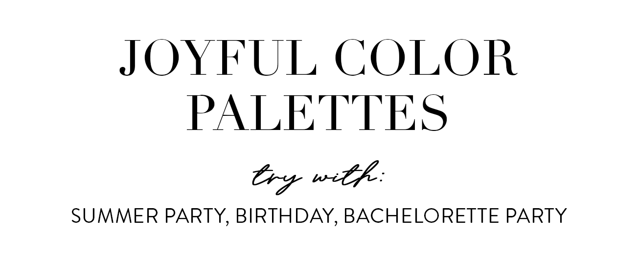 Joyful Color Palettes: try with Summer Party, Birthday, Bachelorette Party.
