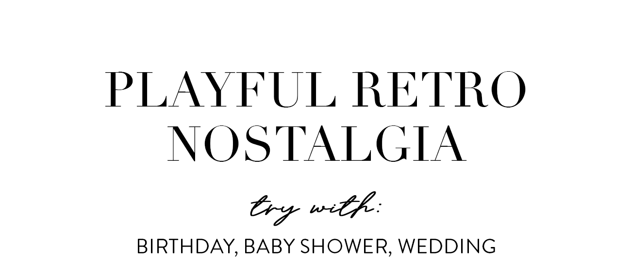 Playful Retro Nostalgia: try with Birthday, Baby Shower, Wedding.