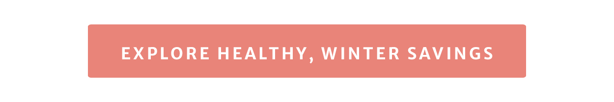 Explore healthy, winter savings