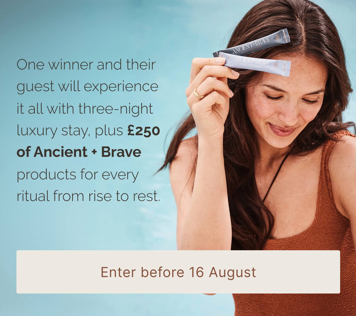 Woman poolside holding two Ancient + Brave sachets (Wild Collagen and True Hydration) to her forehead. Text reads: One winner and their guest will experience it all with a three-night luxury stay, plus £250 of Ancient + Brave products for every ritual from rise to rest. Enter before 16 August.