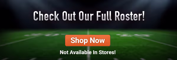 Check Out Our Full Roster! SHOP NOW - Not Available In Stores!