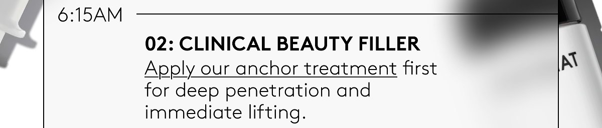 02: Clinical beauty filler | Apply our anchor treatment first for deep penetration and immediate lifting.
