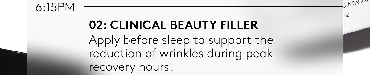 02: Clinical beauty filler | Apply before sleep to support the reduction of wrinkles during peak recovery hours.