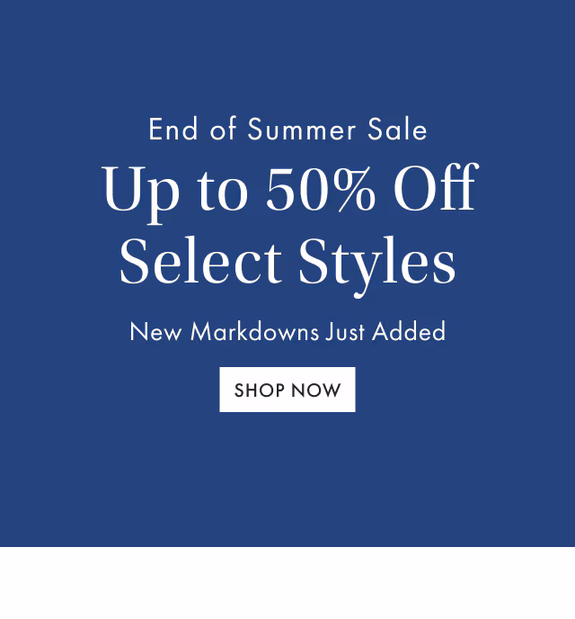 Up to 50% Off End of Summer Sale - SHOP NOW
