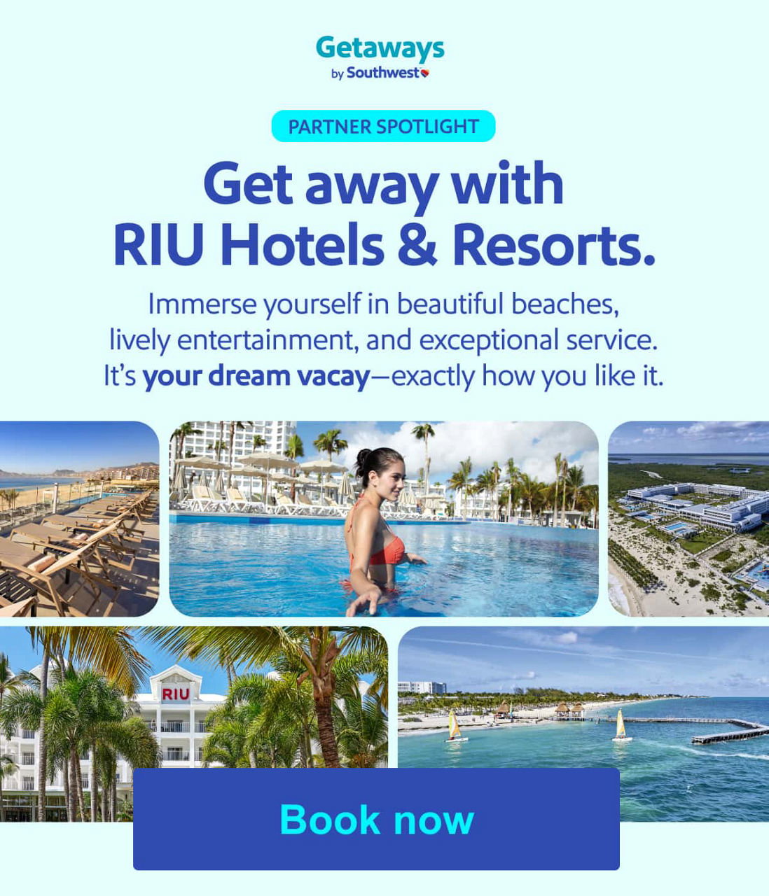 PARTNER SPOTLIGHT Get away with RIU Hotels & Resorts. Immerse yourself in beautiful beaches, lively entertainment, and exceptional service. It’s your dream vacay—exactly how you like it. [Book now]