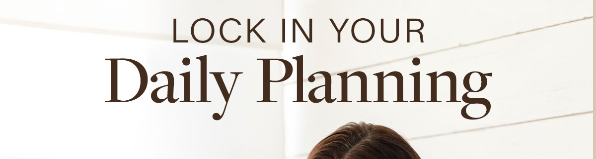 Lock in your daily planning.
