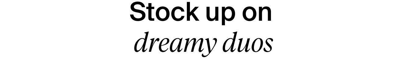 Stock up on dreamy duos