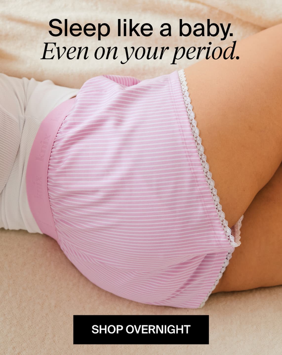 Sleep like a baby. Even on your period. Shop Overnight.