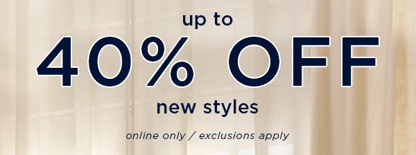 up to 40% off new styles / Online only / exclusions apply