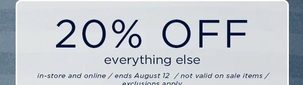 20% off everything else/ in-store and online / August 12 / exclusions apply / not valid on sale items