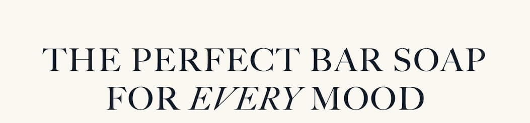 THE PERFECT BAR SOAP FOR EVERY MOOD