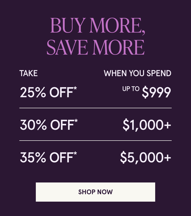 Buy more, save more. 25% OFF Up to $999. 30% OFF $1K+. 35% OFF* $5K+. Click here to shop now