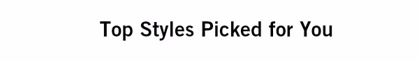 Top styles picked for you
